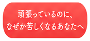 頑張っているのに、なぜか苦しくなるあなたへ